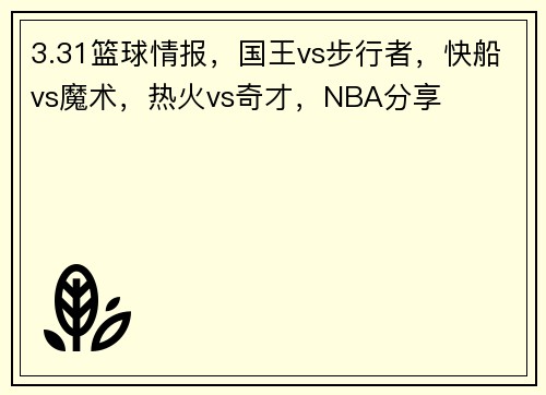 3.31篮球情报，国王vs步行者，快船vs魔术，热火vs奇才，NBA分享